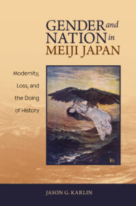 Gender and Nation in Meiji Japan: Modernity, Loss, and the Doing of History (University of Hawaii Press, 2014)